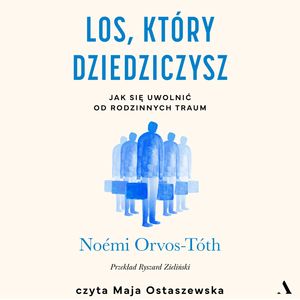 Los, który dziedziczysz. Jak się uwolnić od rodzinnych traum, Noémi Orvos-Tóth