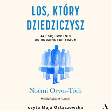 Los, który dziedziczysz. Jak się uwolnić od rodzinnych traum audiobook, Noémi Orvos-Tóth