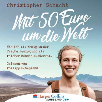 Mit 50 Euro um die Welt - Wie ich mit wenig in der Tasche loszog und als reicher Mensch zurückkam, Christopher Schacht