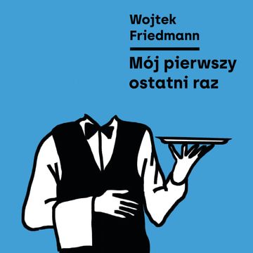 Mój pierwszy ostatni raz audiobook, Wojtek Friedmann