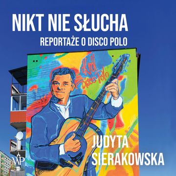 Nikt nie słucha. Reportaże o disco polo audiobook, Judyta Sierakowska