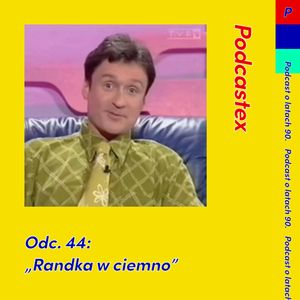 ODCINEK 44: "Randka w ciemno", Podcastex