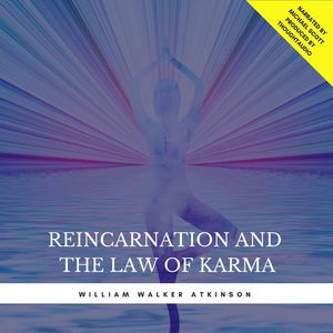 Reincarnation and the Law of Karma (Excerpts), William Walker Atkinson