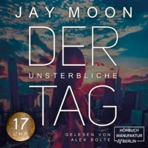Siebzehn Uhr - Der unsterbliche Tag, Band 3 (ungekürzt), Jay Moon