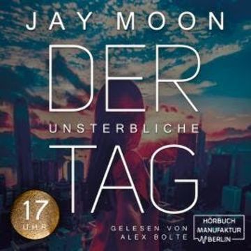 Siebzehn Uhr - Der unsterbliche Tag, Band 3 (ungekürzt) audiobook, Jay Moon