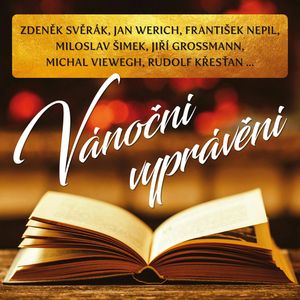 Vánoční vyprávění, František Nepil, Jan Werich, Jiří Grossmann, Michal Viewegh, Miloslav Šimek, Pavel Grym, Rudolf Křesťan, Zdeněk Svěrák