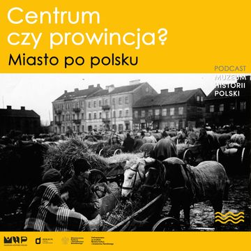 Centrum czy prowincja? Miasto po polsku audiobook, Muzeum Historii Polski