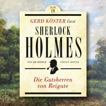 Die Gutsherren von Reigate - Gerd Köster liest Sherlock Holmes, Band 19 (Ungekürzt) audiobook, Sir Arthur Conan Doyle