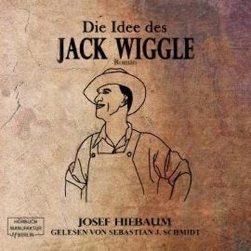 Die Idee des Jack Wiggle (ungekürzt) audiobook, Josef Hiebaum