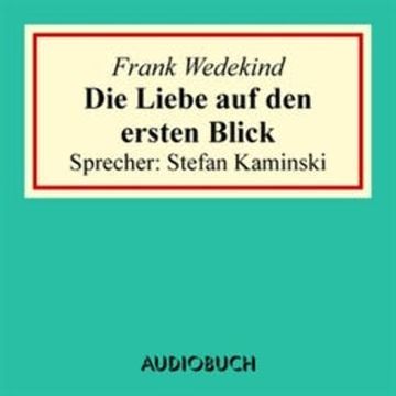 Die Liebe auf den ersten Blick audiobook, Frank Wedekind