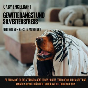 Gewitterangst und Silvesterstress: So bekommst du die Geräuschangst deines Hundes erfolgreich in den Griff und kannst in Gewitte audiobook, Gaby Engelbart