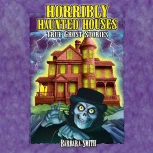 Horribly Haunted Houses - True Ghost Stories (Unabridged), Barbara Smith