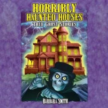 Horribly Haunted Houses - True Ghost Stories (Unabridged) audiobook, Barbara Smith