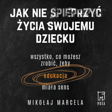 Jak nie spieprzyć życia swojemu dziecku audiobook, Mikołaj Marcela
