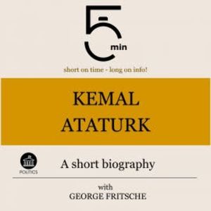 Kemal Ataturk: A short biography, 5 Minutes
