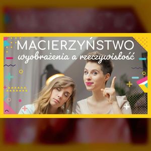Macierzyństwo - wyobrażenia a rzeczywistość | ODC. 111 | mama lama, Anna Weber, Ola Woźniak