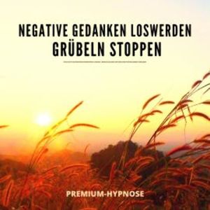 Negative Gedanken loswerden, Grübeln stoppen mit Hypnose, Dr. Jeffrey Thiers