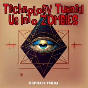 Technology Turned Us Into Zombies, Raphael Terra