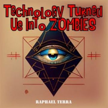 Technology Turned Us Into Zombies audiobook, Raphael Terra
