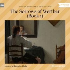 The Sorrows of Werther, Book 1 (Unabridged), Johann Wolfgang von Goethe