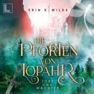 Tore und Wächter - Die Pforten von Lopahr, Band 1 (ungekürzt), Cornelia Schulz