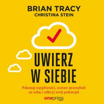Uwierz w siebie i działaj. Pokonaj wątpliwości, zostaw przeszłość za sobą i odkryj swój potencjał audiobook, Brian Tracy, Christina Stein