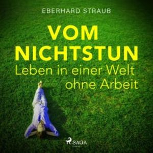 Vom Nichtstun - Leben in einer Welt ohne Arbeit (Ungekürzt), Eberhard Straub