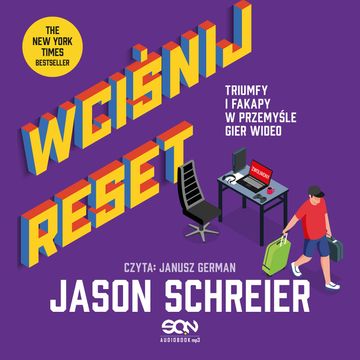 Wciśnij reset. Triumfy i fakapy w przemyśle gier wideo, Jason Schreier
