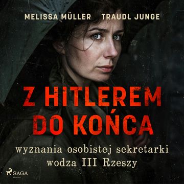 Z Hitlerem do końca: wyznania osobistej sekretarki wodza III Rzeszy audiobook, Melissa Müller, Traudl Junge