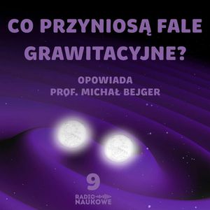 #09 Co słychać w falach grawitacyjnych? | prof. Michał Bejger, Karolina Głowacka