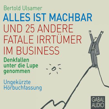 Alles ist machbar und 25 andere fatale Irrtümer im Business audiobook, Bertold Ulsamer