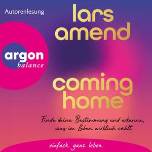 Coming Home - Finde deine Bestimmung und erkenne, was im Leben wirklich zählt (Autorisierte Lesefassung), Lars Amend
