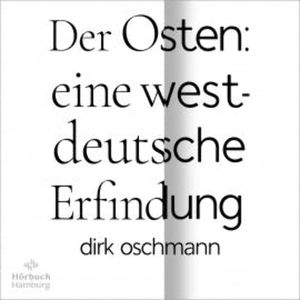Der Osten: eine westdeutsche Erfindung, Dirk Oschmann