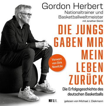 Die Jungs gaben mir mein Leben zurück - Die Erfolgsgeschichte des deutschen Basketballs (Ungekürzt) audiobook, Gordon Herbert, Jonathan Sierck