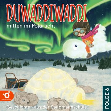 Duwaddiwaddi mitten im Polarlicht - Duwaddiwaddi - Geschichten aus der Sandmannschule, Folge 6 (Ungekürzt) audiobook, Hagen van de Butte