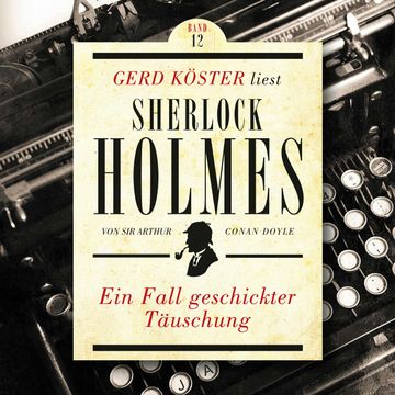 Ein Fall geschickter Täuschung - Gerd Köster liest Sherlock Holmes, Band 12 (Ungekürzt) audiobook, Sir Arthur Conan Doyle