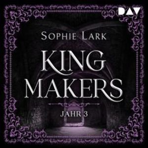 Kingmakers - Jahr 3 - Kingmakers-Reihe, Band 3 (Ungekürzt), Sophie Lark