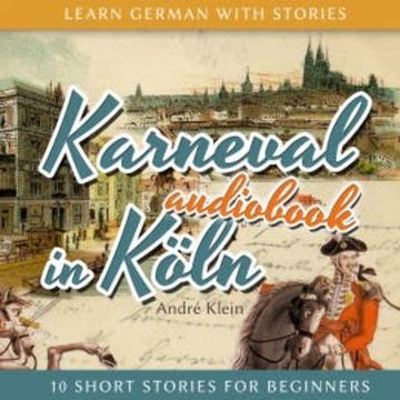 Learn German with Stories: Karneval in Köln - 10 Short Stories for Beginners audiobook, André Klein