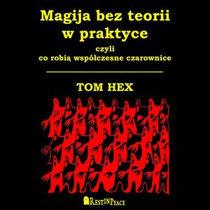 Magija bez teorii w praktyce, czyli co robią współczesne czarownice, Tom Hex