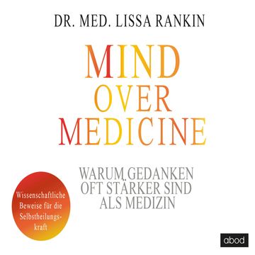 Mind over Medicine - Warum Gedanken oft stärker sind als Medizin audiobook, Lissa Rankin