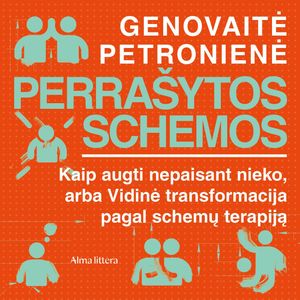 PERRAŠYTOS SCHEMOS. Kaip augti nepaisant nieko, arba Vidinė transformacija pagal schemų terapiją, Genovaitė Petronienė