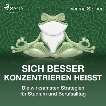 Sich besser konzentrieren heißt - Die wirksamsten Strategien für Studium und Berufsalltag, Verena Steiner