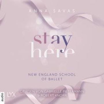 Stay Here - New England School of Ballet, Teil 2 (Ungekürzt) audiobook, Anna Savas
