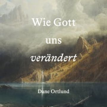 Wie Gott uns verändert audiobook, Dane Ortlund