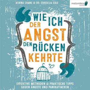 Wie ich der Angst den Rücken kehrte: Effektive Methoden & praktische Tipps gegen Ängste und Panikattacken, Athina Crane