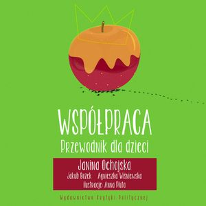 Współpraca. Przewodnik dla dzieci, Joanna Wowrzeczka Agnieszka Wiśniewska Jakub Bożek Janina Ochojska