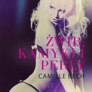 Żwir, kamyki i perły. Opowiadanie erotyczne, Camille Bech