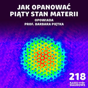 #218 Kondensat Bosego-Einsteina - ekstremum, które coraz śmielej wykorzystujemy | prof. Barbara Piętka, Karolina Głowacka