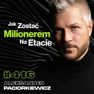 #416 Co Stoi Pomiędzy Tobą, a Dużymi Pieniędzmi? Albo Grubo Albo Wcale - Aleksander Paciorkiewicz, Przemek Górczyk