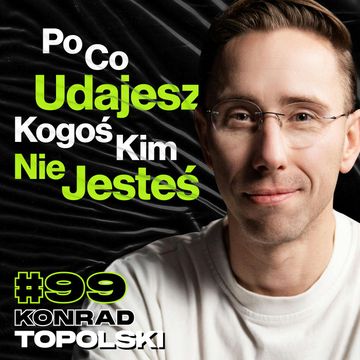 #99 Przestań Udawać Kogoś Kim Nie Jesteś, Nie Ulegaj Presji Społeczeństwa - ft. Konrad Topolski audiobook, Przemek Górczyk